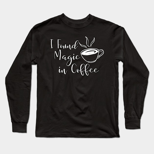 Coffee is Magic Drink Cute Sugar Sweet Dessert Love Sugar Food Foodie Cute Funny Happy Sarcastic Gift Long Sleeve T-Shirt by EpsilonEridani